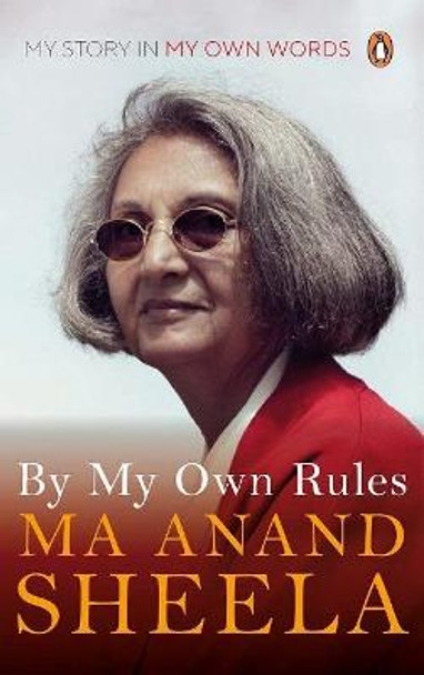 By My Own Rules: My Story in My Own Words by Ma Anand Sheela