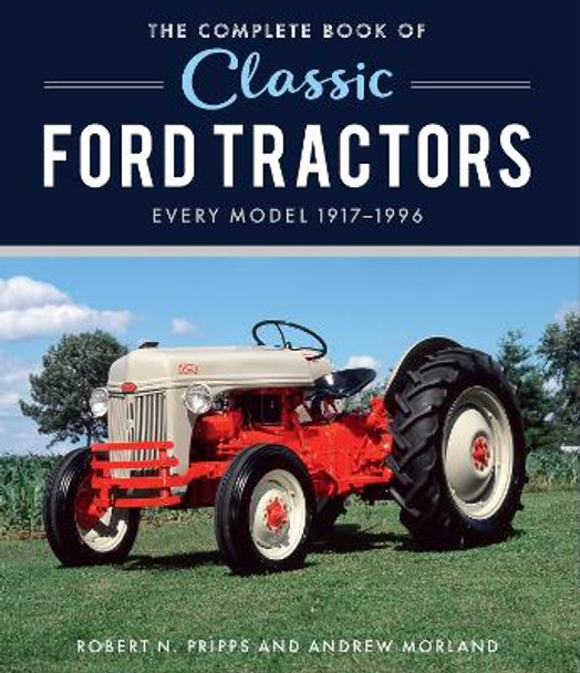 The Complete Book of Classic Ford Tractors: Every Model 1917-1996 by Andrew Morland
