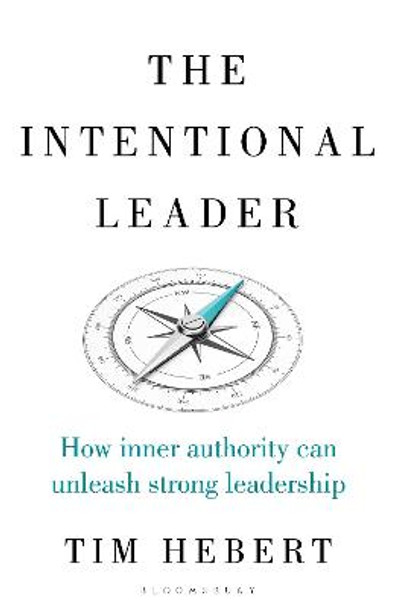The Intentional Leader: How Inner Authority Can Unleash Strong Leadership by Tim Hebert