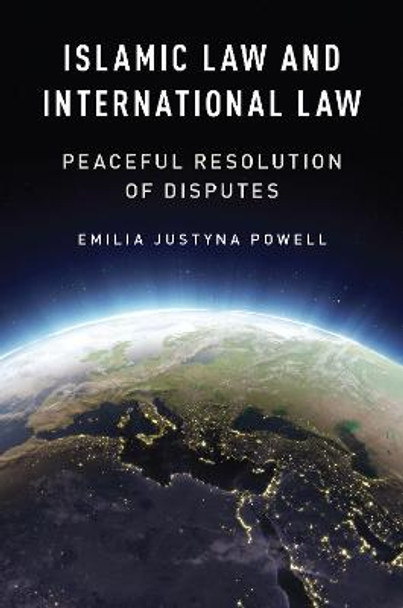 Islamic Law and International Law: Peaceful Resolution of Disputes by Emilia Justyna Powell