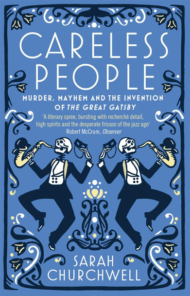 Careless People: Murder, Mayhem and the Invention of The Great Gatsby Sarah Churchwell 9781844087686