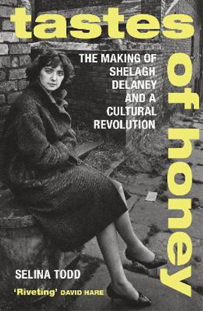 Tastes of Honey: The Making of Shelagh Delaney and a Cultural Revolution by Professor Selina Todd