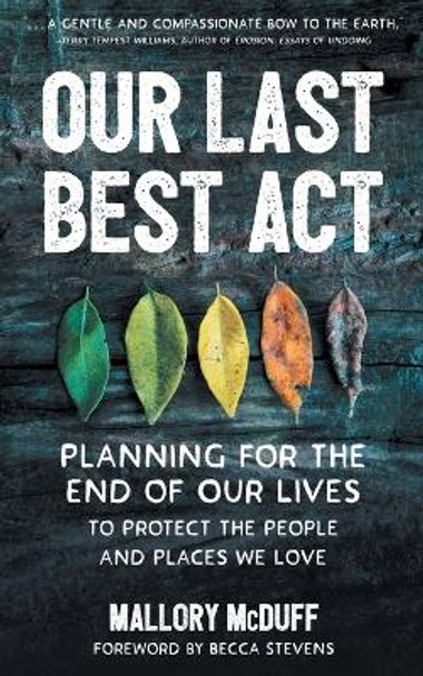 Our Last Best Act: Planning for the End of Our Lives to Protect the People and Places We Love by Mallory McDuff