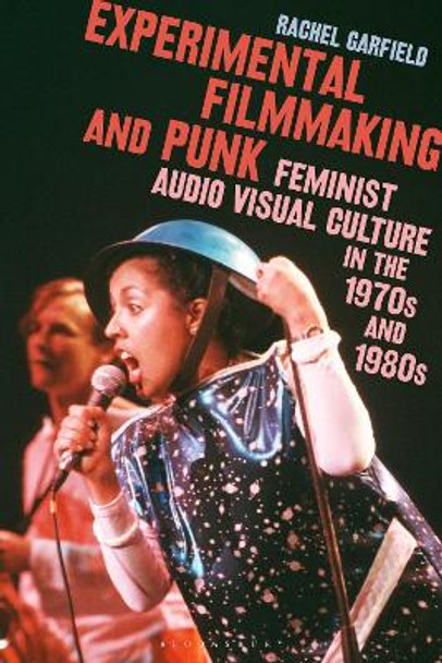 Experimental Filmmaking and Punk: Feminist Audio Visual Culture in the 1970s and 1980s by Dr Rachel Garfield