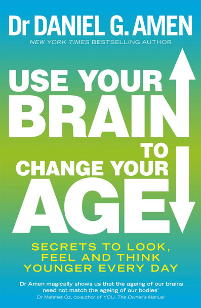 Use Your Brain to Change Your Age: Secrets to look, feel and think younger every day Dr Daniel G. Amen 9780749958237