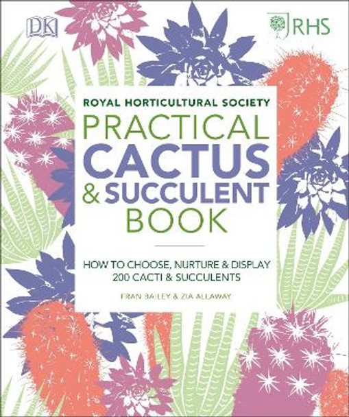 RHS Practical Cactus and Succulent Book: How to Choose, Nurture, and Display more than 200 Cacti and Succulents by Zia Allaway