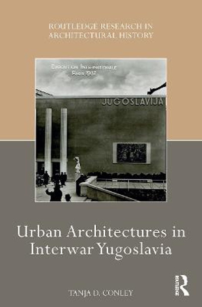 Urban Architectures in Interwar Yugoslavia by Tanja D. Conley