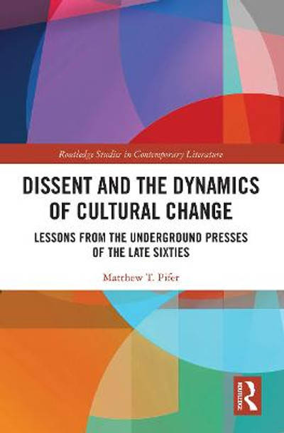 Dissent and the Dynamics of Cultural Change: Lessons from the Underground Presses of the Late Sixties by Matthew T. Pifer