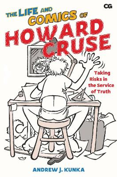 The Life and Comics of Howard Cruse: Taking Risks in the Service of Truth by Andrew J. Kunka