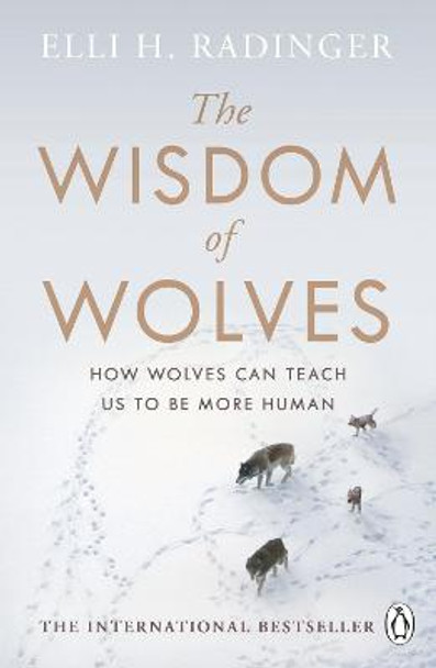 The Wisdom of Wolves: How Wolves Can Teach Us To Be More Human by Elli H. Radinger