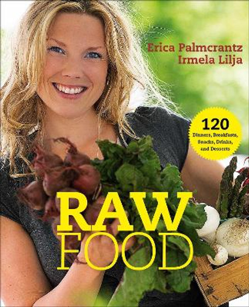 Raw Food: 120 Dinners, Breakfasts, Snacks, Drinks, and Desserts by Erica Palmcrantz Aziz