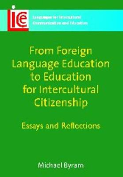 From Foreign Language Education to Education for Intercultural Citizenship: Essays and Reflections by Michael Byram