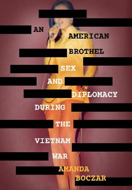 An American Brothel: Sex and Diplomacy during the Vietnam War by Amanda Boczar