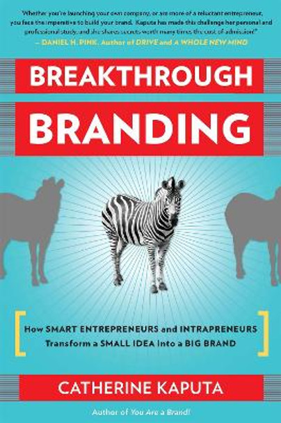 Breakthrough Branding: How Smart Entrepreneurs and Intrapreneurs Transform a Small Idea into a Big Brand Catherine Kaputa 9781857885811