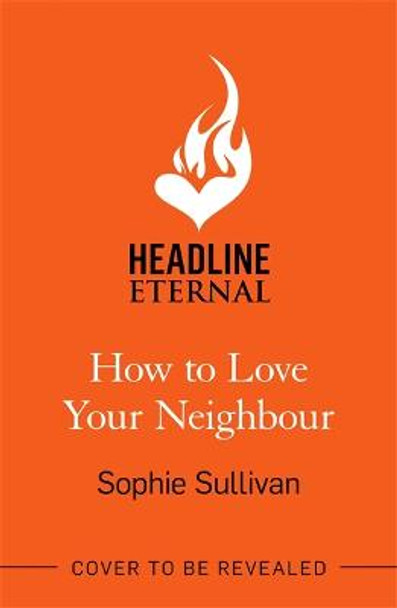 How to Love Your Neighbour: A sparkling enemies-to-lovers rom-com by Sophie Sullivan