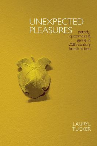 Unexpected Pleasures: Parody, Queerness, and Genre in 20th-century British Fiction by Lauryl Tucker