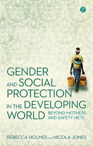 Gender and Social Protection in the Developing World: Beyond Mothers and Safety Nets by Rebecca Holmes