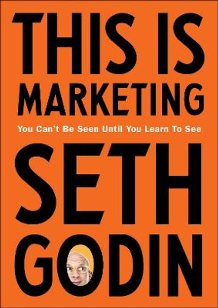 This is Marketing: You Can't Be Seen Until You Learn To See by Seth Godin