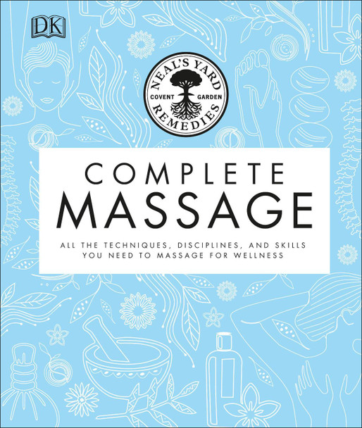 Neal's Yard Remedies Complete Massage: All the Techniques, Disciplines, and Skills you need to Massage for Wellness by Neal's Yard Remedies