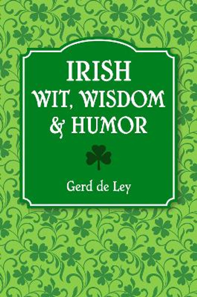 Irish Wit, Wisdom and Humor: The Complete Collection of Irish Jokes, One-Liners & Witty Sayings by Gerd De Ley