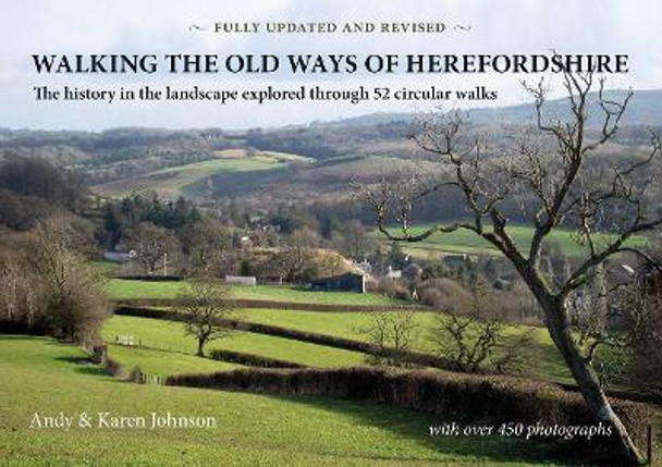 Walking the Old Ways of Herefordshire: The History in the Landscape Explored Through 52 Circular Walks by Andy Johnson