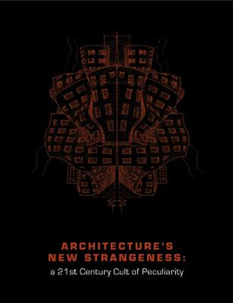 Architecture's New Strangeness: A 21st Century Cult of Peculiarity by Kenneth Moffett