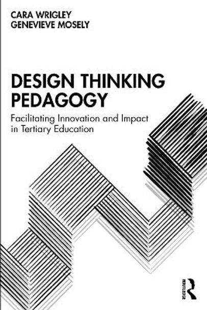 Design Thinking Pedagogy: Facilitating Innovation & Impact in Tertiary Education by Cara Wrigley