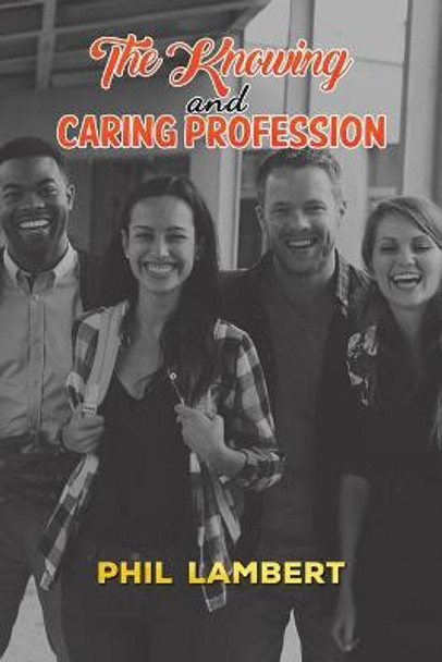 The Knowing and Caring Profession by Phil Lambert