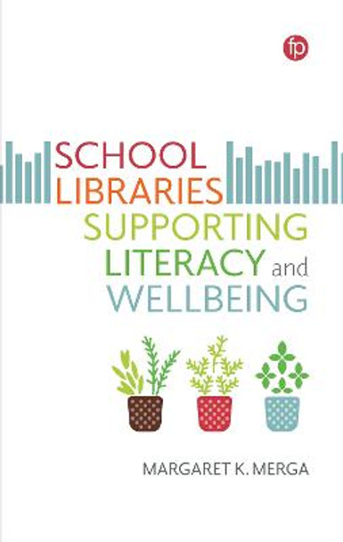 School Libraries Supporting Literacy and Wellbeing by Margaret K. Merga