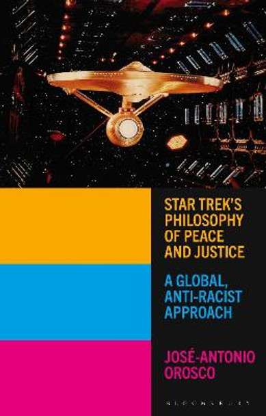 Star Trek's Philosophy of Peace and Justice: A Global, Anti-Racist Approach by Jose-Antonio Orosco