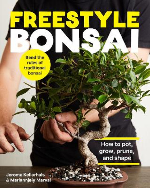 Freestyle Bonsai: How to pot, grow, prune, and shape - Bend the rules of traditional bonsai by Jerome Kellerhals