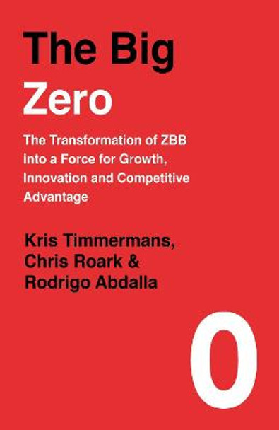 The Big Zero: The Transformation of ZBB into a Force for Growth, Innovation and Competitive Advantage by Kris Timmermans