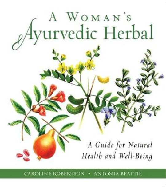 A Woman's Ayurvedic Herbal: A Guide for Natural Health and Well-Being by Caroline Robertson