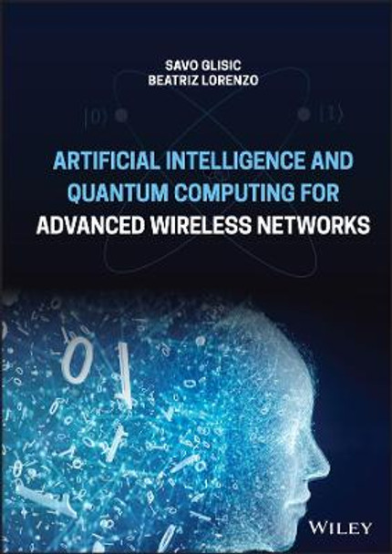 Artificial Intelligence and Quantum Computing for Advanced Wireless Networks by Savo G. Glisic