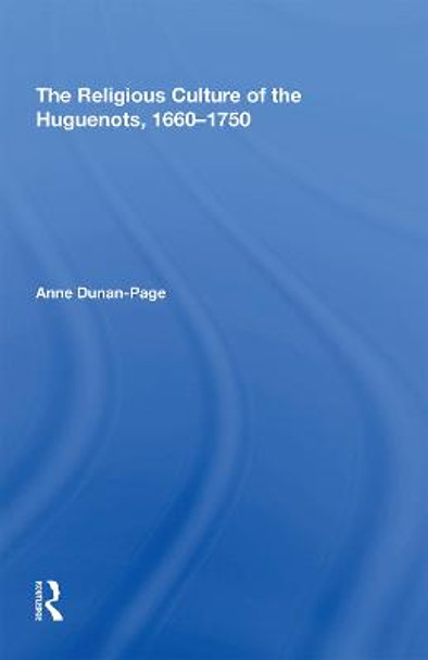 The Religious Culture of the Huguenots, 1660-1750 by Anne Dunan-Page