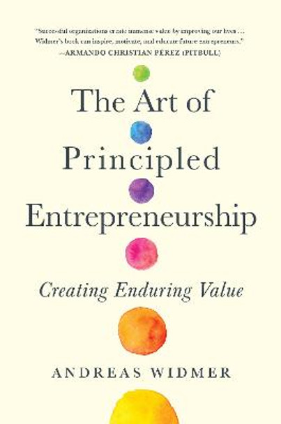 The Art of Principled Entrepreneurship: Creating Enduring Value by Andreas Widmer