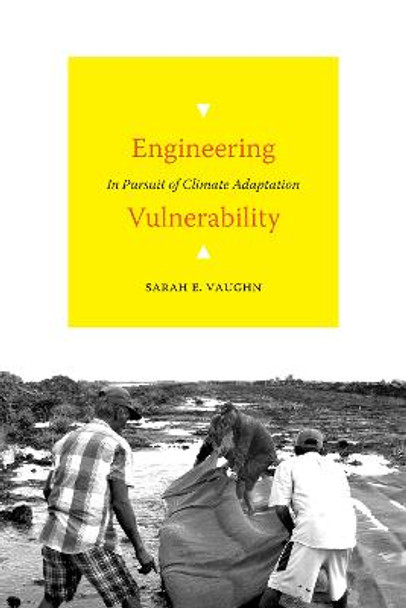 Engineering Vulnerability: In Pursuit of Climate Adaptation by Sarah E. Vaughn