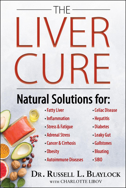 The Liver Cure: Natural Solutions for Liver Health to Target Symptoms of Fatty Liver Disease, Autoimmune Diseases, Diabetes, Inflammation, Stress & Fatigue, Skin Conditions, and Many More by Russell L. Blaylock