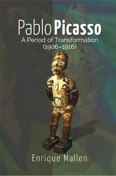 Pablo Picasso: A Period of Transformation (1906–1916) by Dr Enrique Mallen