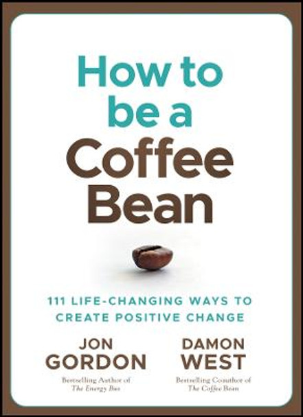 How to be a Coffee Bean: 111 Life-Changing Ways to  Create Positive Change by Gordon