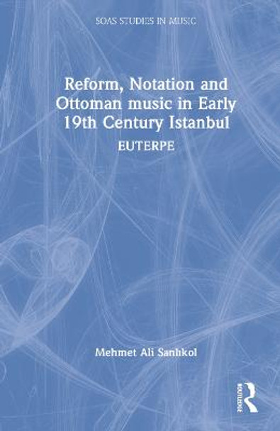Reform, Notation and Ottoman music in Early 19th Century Istanbul: EUTERPE by Mehmet Ali Sanlikol