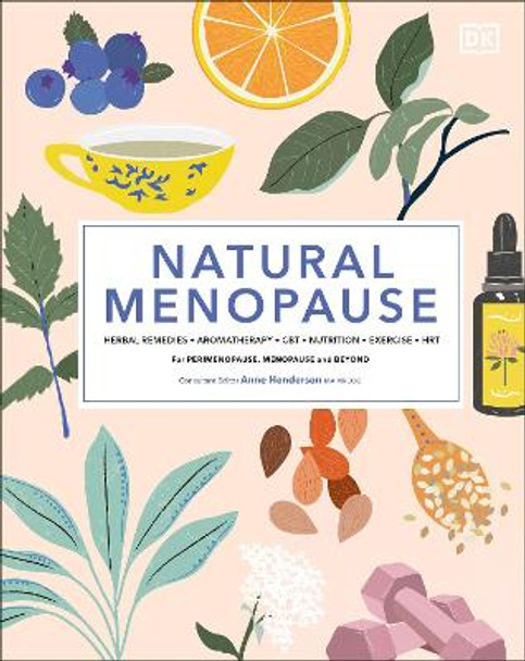 Natural Menopause: Herbal remedies, nutrition, exercise, CBT, HRT, aromatherapy for perimenopause, menopause and beyond by DK
