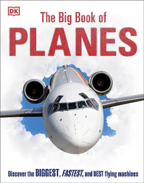 The Big Book of Planes: Discover the Biggest, Fastest and Best Flying Machines by DK