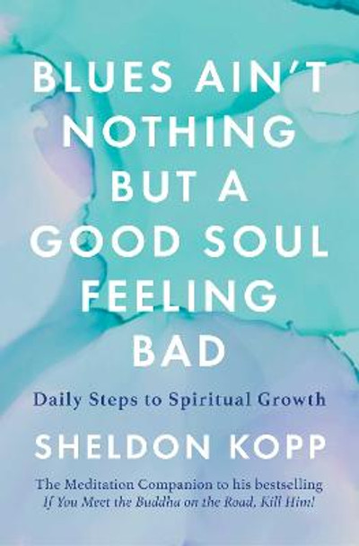 Blues Ain't Nothing But a Good Soul Feeling Bad: Daily Steps to Spiritual Growth by Sheldon Kopp