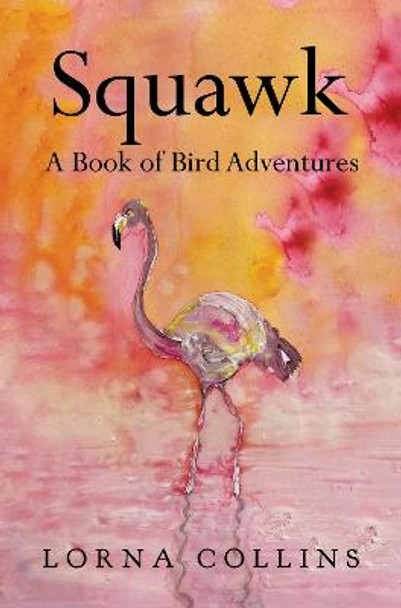 Squawk: A Book of Bird Adventures by Lorna Collins
