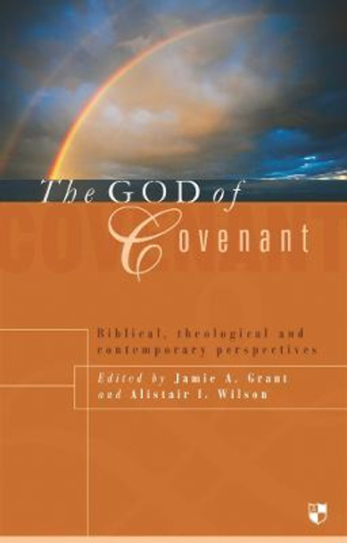 The God of Covenant: Biblical, Theological And Contemporary Perspectives by Dr Jamie Grant