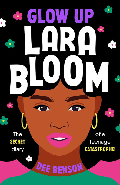 Glow Up, Lara Bloom: the secret diary of a teenage catastrophe! by Dee Benson