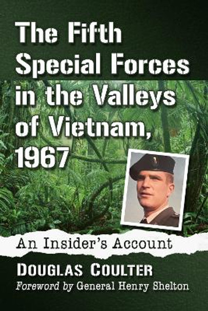 The Fifth Special Forces in the Valleys of Vietnam, 1967: An Insider's Account by Douglas Coulter