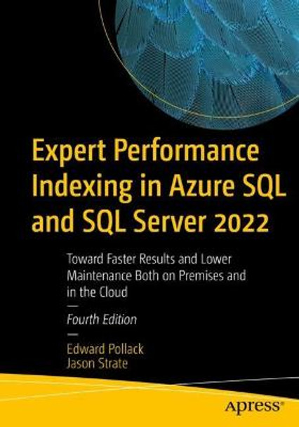 Expert Performance Indexing in Azure SQL and SQL Server 2022: Toward Faster Results and Lower Maintenance Both on Premises and in the Cloud by Edward Pollack