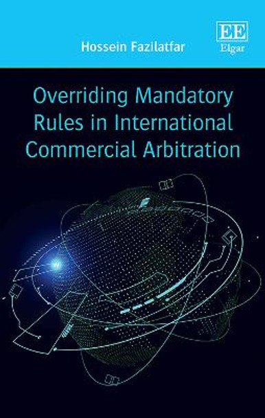 Overriding Mandatory Rules in International Commercial Arbitration by Hossein Fazilatfar